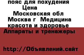 пояс для похудения › Цена ­ 1 300 - Московская обл., Москва г. Медицина, красота и здоровье » Аппараты и тренажеры   